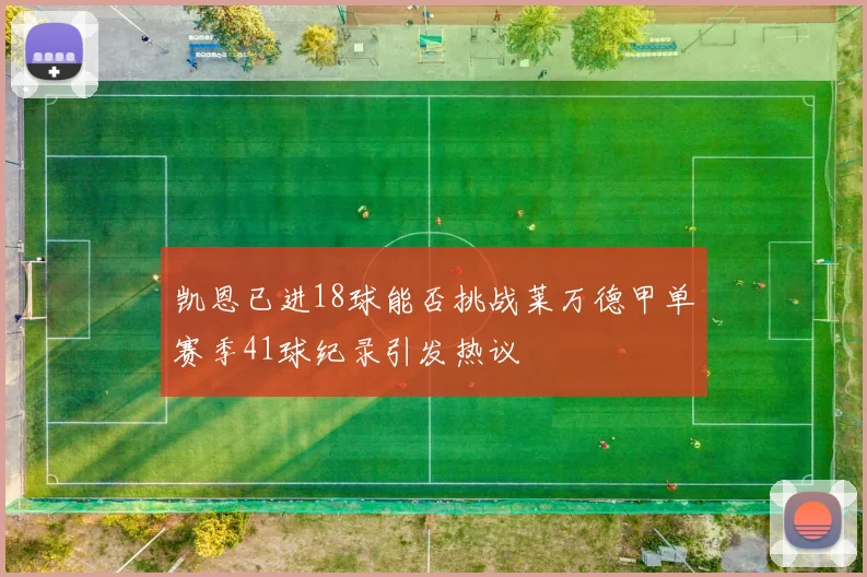 凯恩已进18球能否挑战莱万德甲单赛季41球纪录引发热议